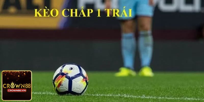 Kèo chấp 1 trái là gì?