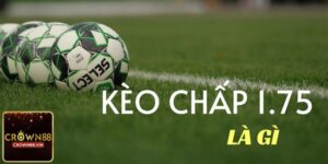Kèo chấp 1.75 là gì?