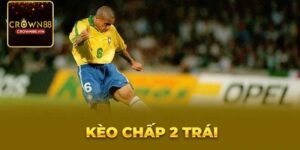 Kèo chấp 2 trái là gì?
